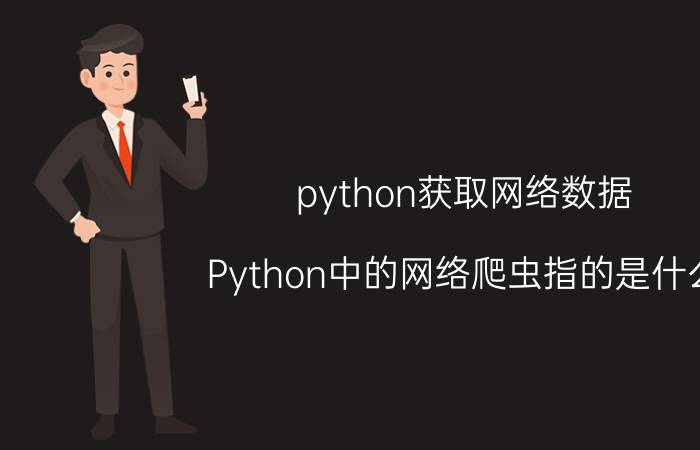 python获取网络数据 Python中的网络爬虫指的是什么？